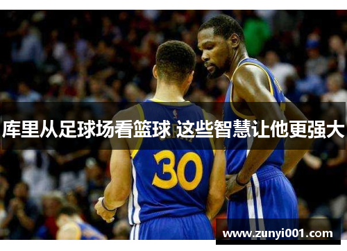 库里从足球场看篮球 这些智慧让他更强大